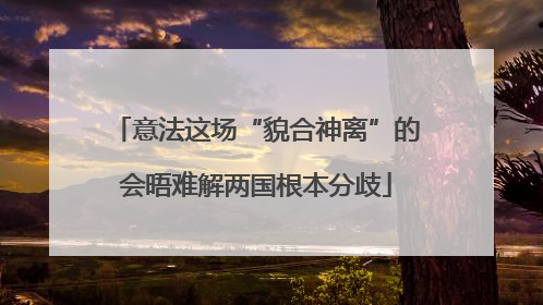 意法这场“貌合神离”的会晤难解两国根本分歧